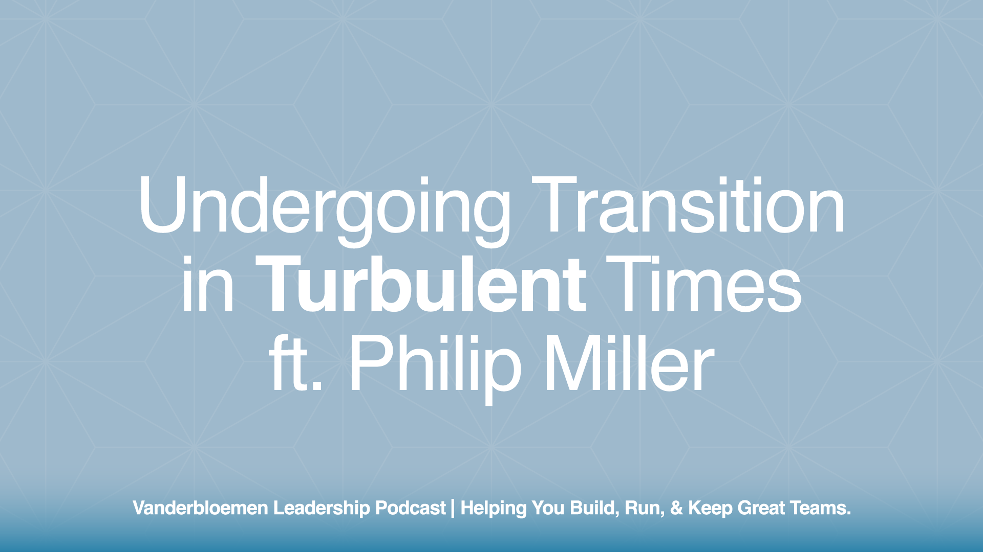 Undergoing Transition in Turbulent Times | ft. Philip Miller