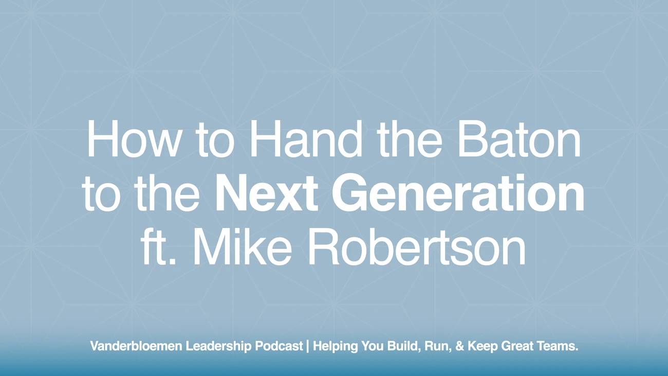 How to Hand the Baton to the Next Generation | ft. Pastor Mike Robertson