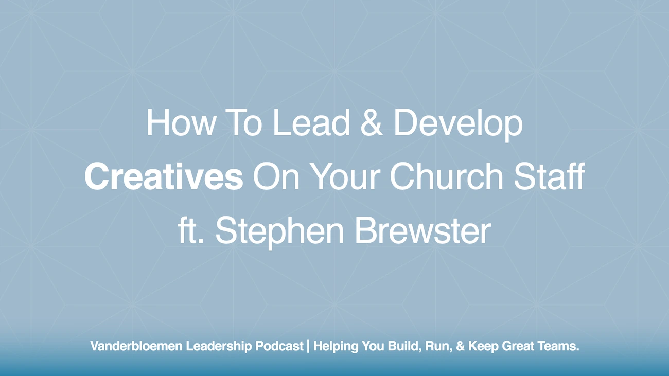 How to Lead & Develop Creatives on Your Church Staff | ft. Stephen Brewster