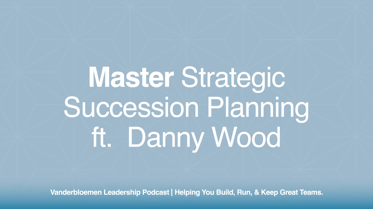 Master Strategic Succession Planning | ft. Danny Wood