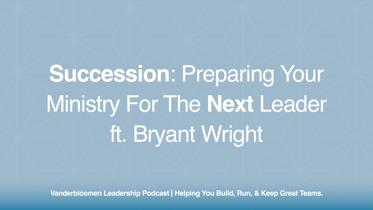 Succession: Preparing Your Ministry for the Next Leader | ft. Bryant Wright