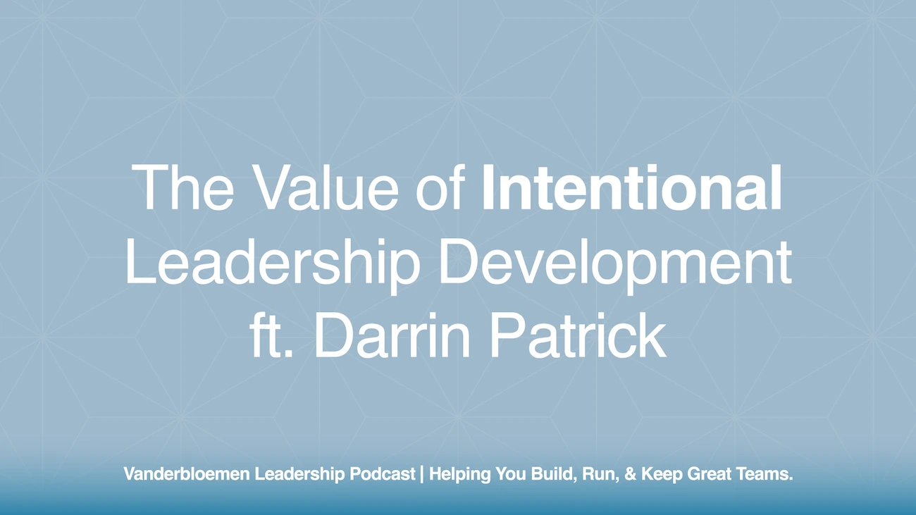 The Value of Intentional Leadership Development | ft. Darrin Patrick