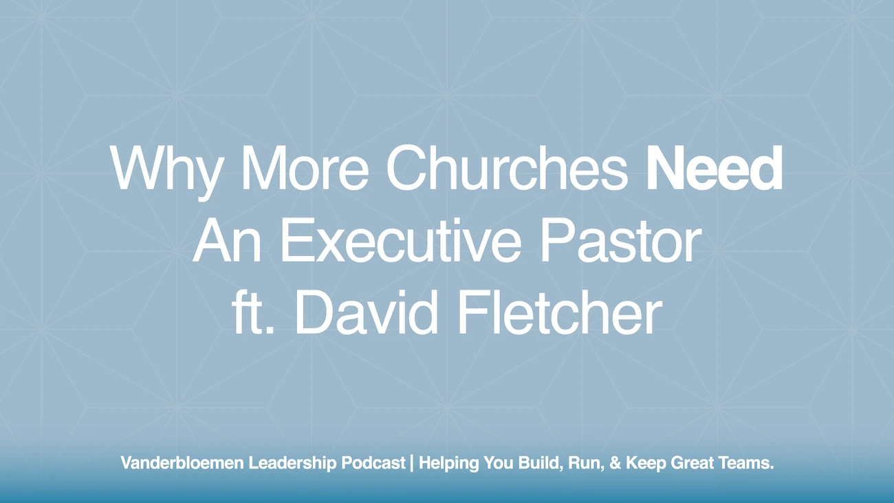 Why More Churches Need an Executive Pastor | ft. David Fletcher